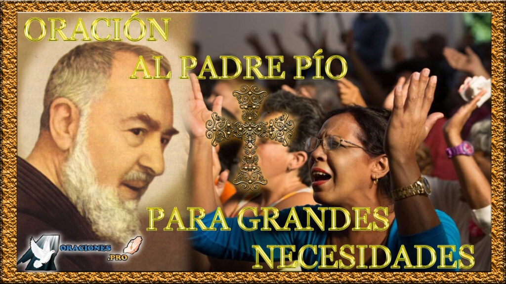 OraciÃ³n Al Padre Pio Para Grandes Necesidades